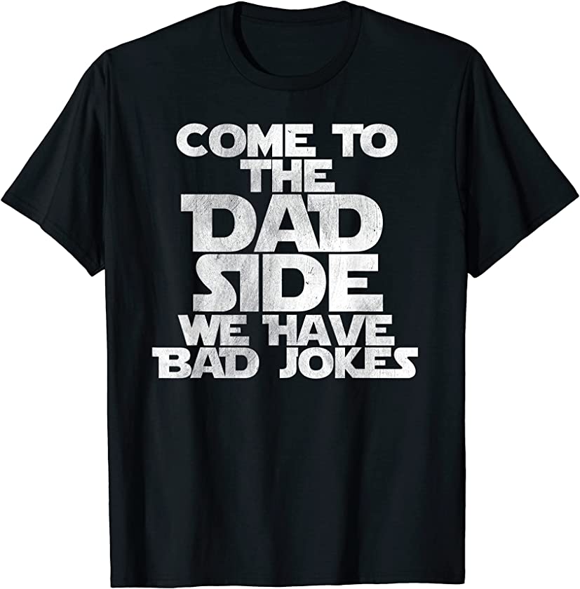 Come To The Dad Side We Have Bad Jokes Funny Dad Gift Shirt