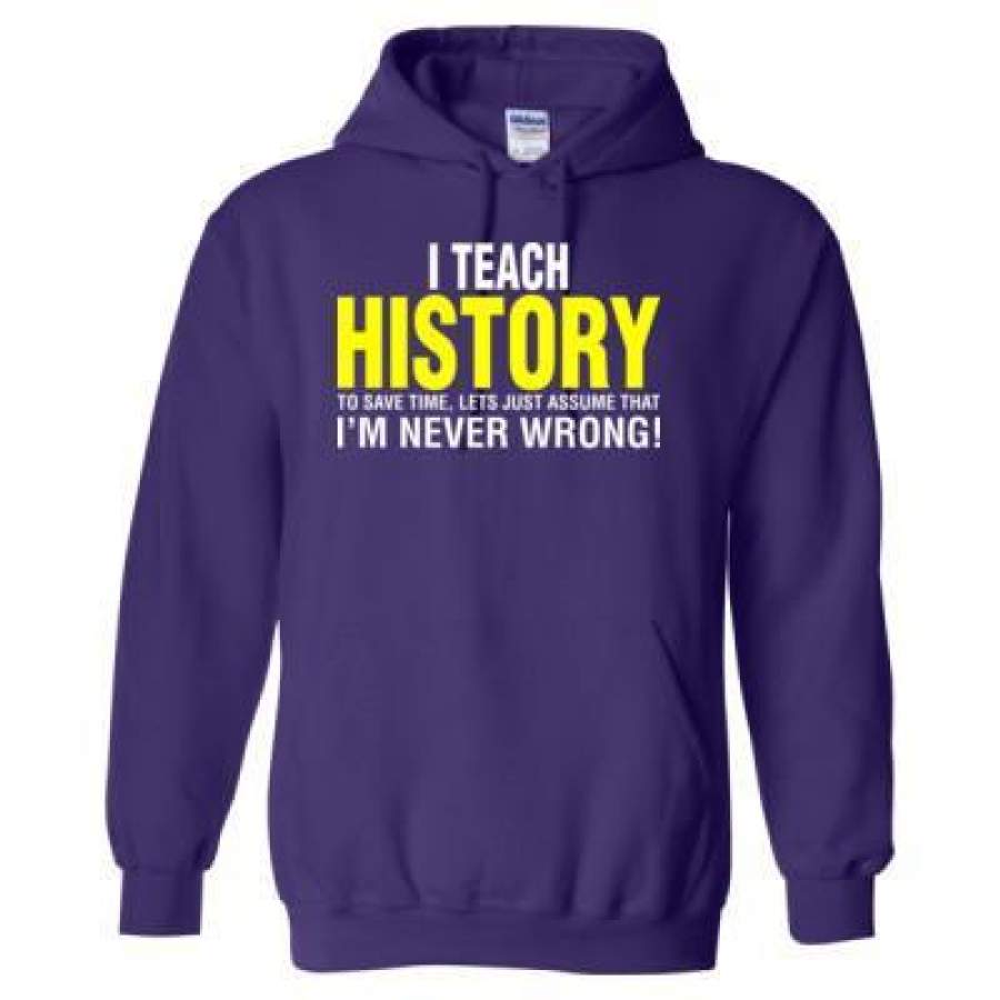 AGR I Teach History To Save Time Lets Just Assume That I Am Never Wrong – Heavy Blend™ Hooded Sweatshirt