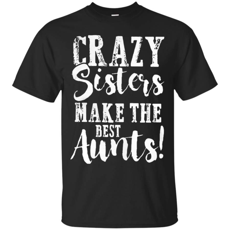 AGR Crazy Sisters Make The Best Aunts Mother’s Day T-Shirt