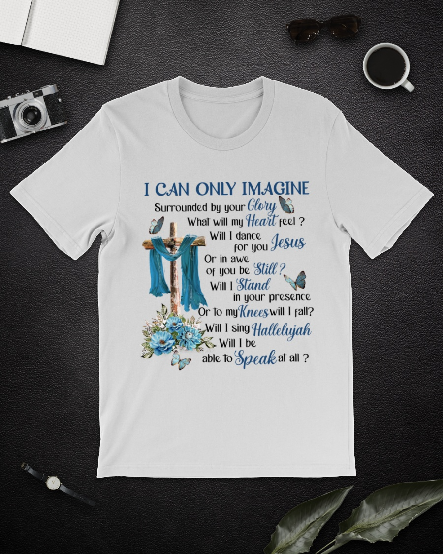 Memorial Shirt, I Can Only Imagine Surrounded By Your Glory T Shirt, Will I Dance For You Jesus Tshirts