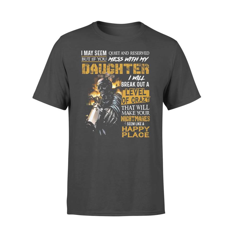 I May Seem Quiet And Reserved But If You Mess With My Daughter Father’s Day Gift Proud Dad T-shirt