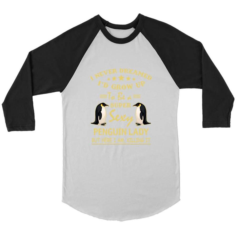 I Never Dreamed I’d Grow Up To Be A Super Sexy Penguin Lady But Here I Am Killing It – Canvas 3/4 Raglan Shirt