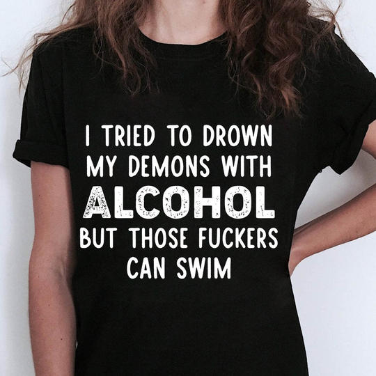 I Tried To Drown My Demons With Alcohol But Those Fckers Can Swim Gift Standard/Premium T-Shirt