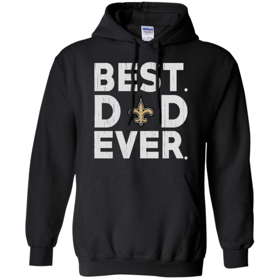 Nice Shirt Best Dad Ever New Orleans Saints Father’s Day Shirt Pullover Hoodie