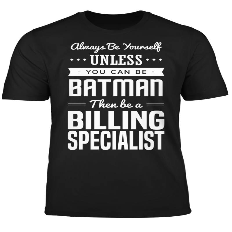 You Can Be A Batman Then Be A Billing Specialist Tshirt