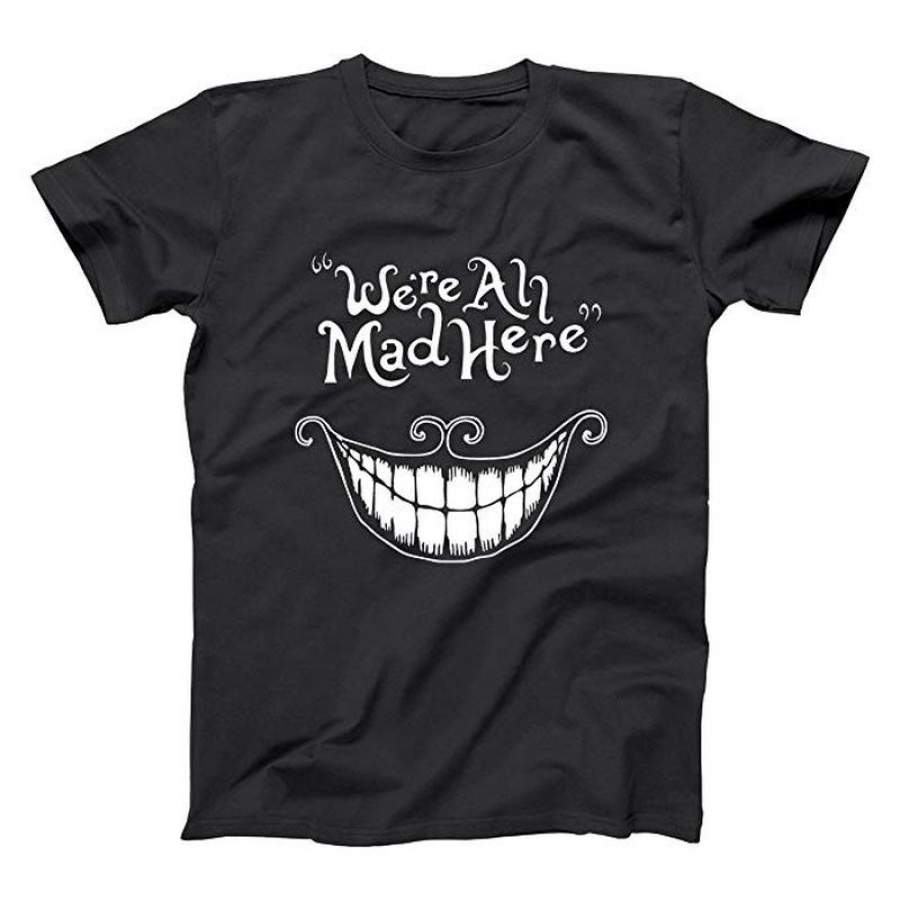 We’Re All Mad Here Crazy Funny Tshirt