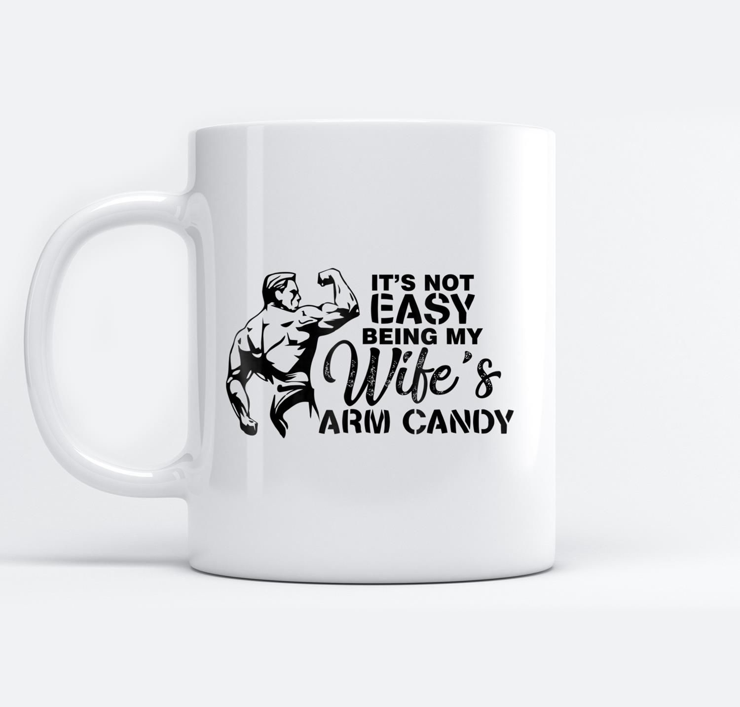 Not Easy Being Wifes Arm Candy Valentines Day Gift White Mugs