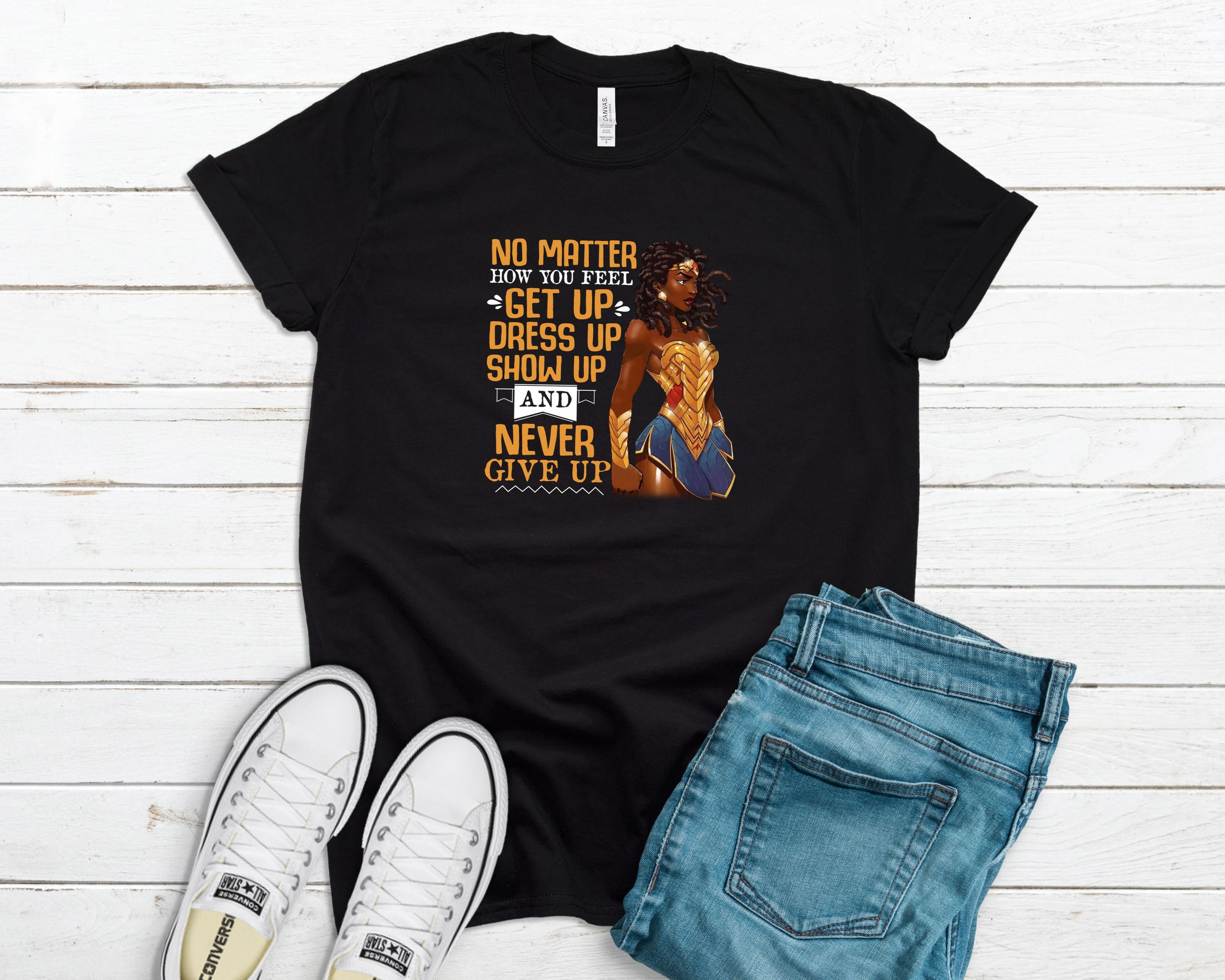 No Matter How You Feel Get Up Dress Up Show Up And Never Give Up Shirt, Locs Girl Shirt