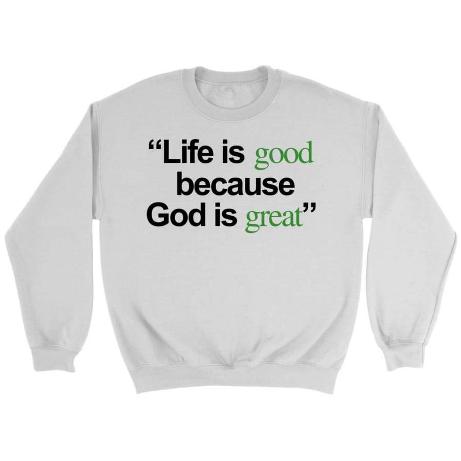 Life is good because God is great sweatshirt | Christian apparel