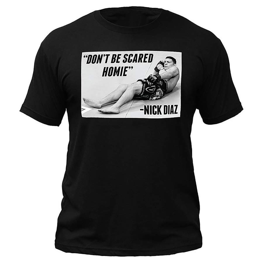 Funny Nick Diaz Don’t Be Scared Homie Shirt Men Casual T-Shirt