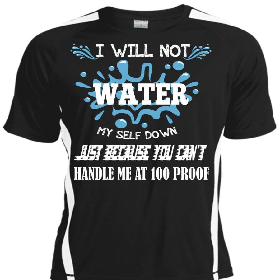 You Can’t Handle Me At 100 Proof T Shirt, I Will Not Water Myself Down T Shirt, Cool Shirt