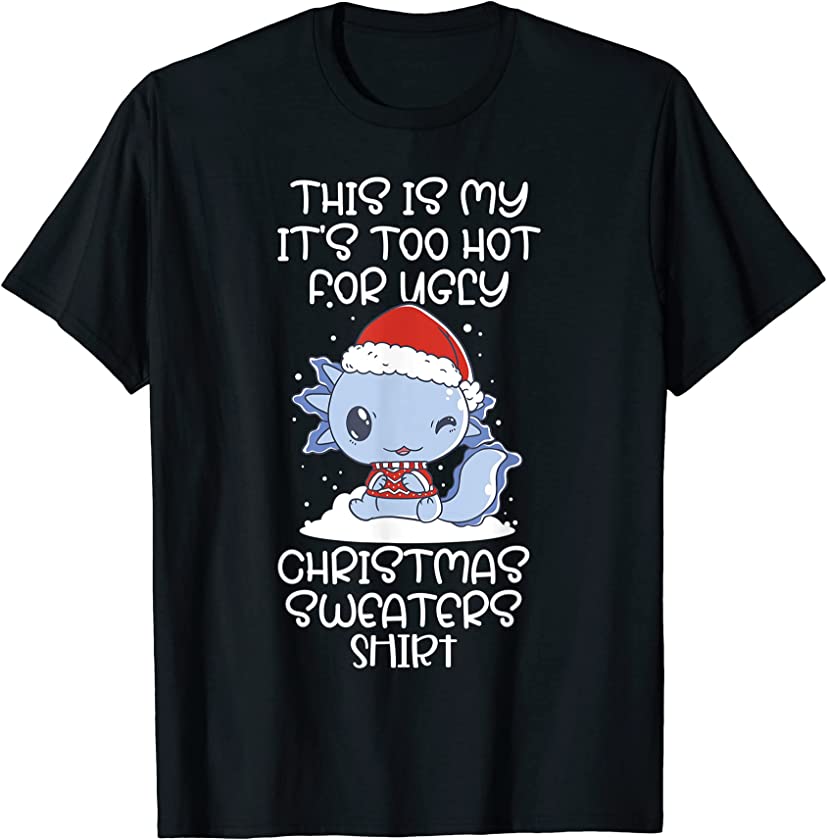 This Is My It’s Too Hot For Ugly Christmas Sweaters Axolotl T-Shirt