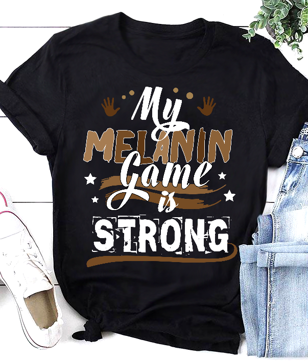 My Melanin Game Is Strong Standard/Premium T-Shirt