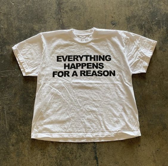 Everything Happens For A Reason Tshirt