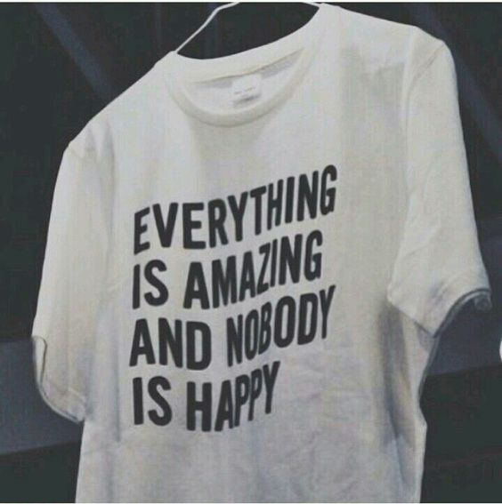 Everything Is Amazing And Nobody Is Happy Tshirt