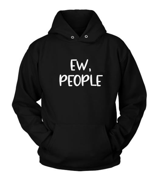 Ew People Custom Hoodies Quote