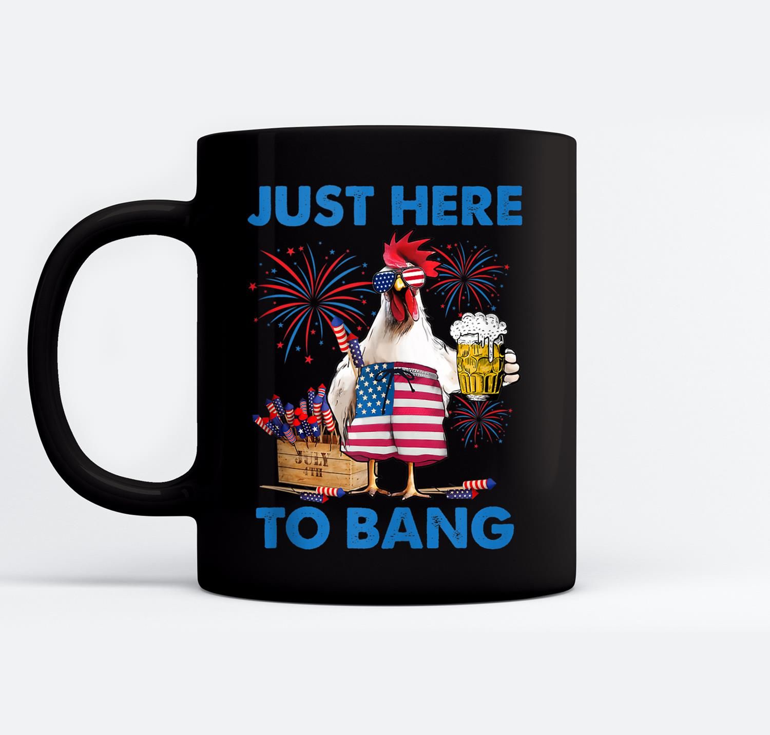 Just Here To Bang Usa Flag Funny 4Th Of July Chicken Beer Ceramic Coffee Black Mugs