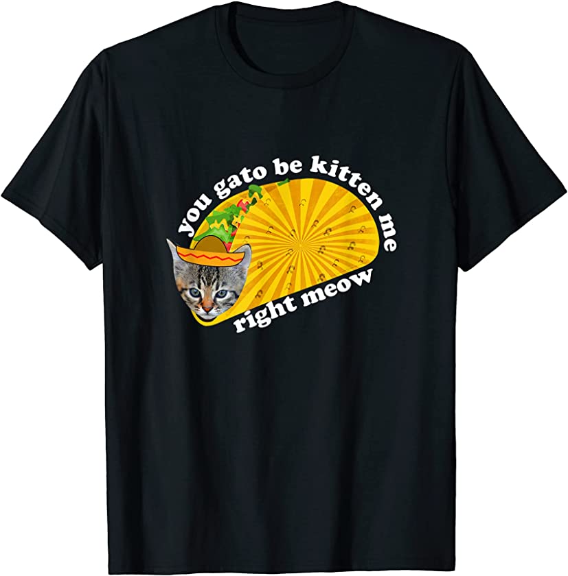 Tacocat Taco Cat Gift You Gato Be Kitten Me Right Meow T-Shirt