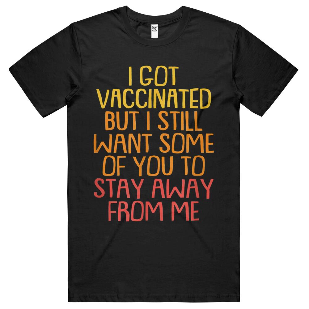 I Got Vaccinated But I Still Want You To Stay Away From Me T Shirts