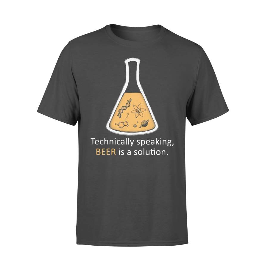 Chemistry Technically Speaking Beer Is A Solution T-shirt