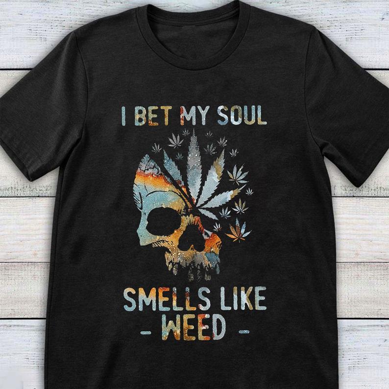 I Bet My Soul Smell Like Weed Awesome Skull T Shirt Standard/Premium T-Shirt Hoodie