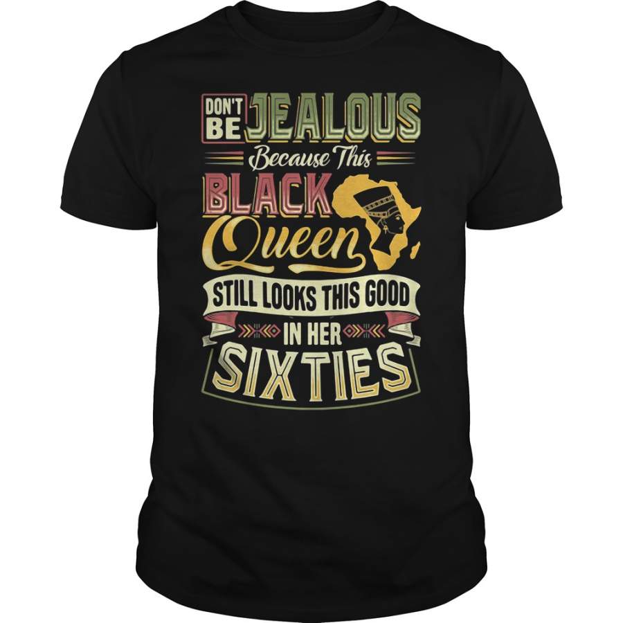 Don’t be Jealous because this black queen still looks this good Sixties – T-Shirt