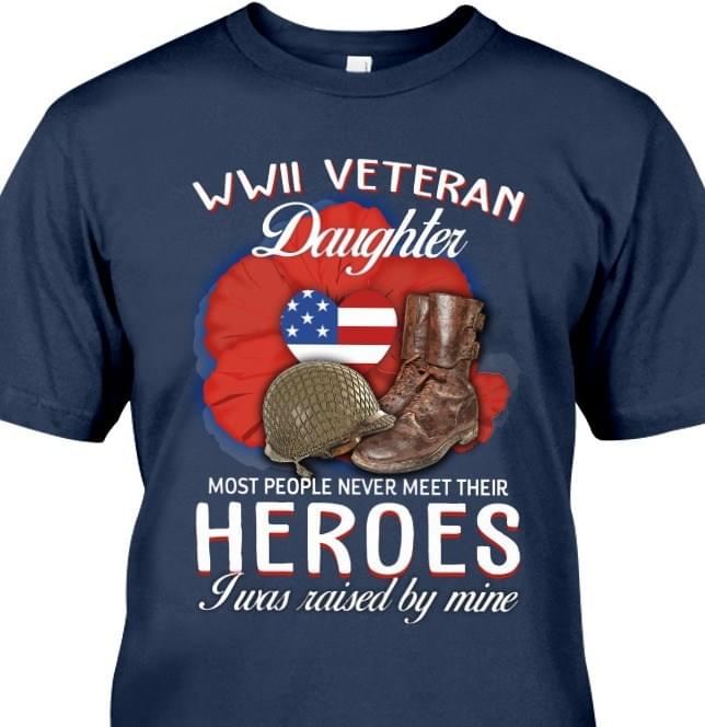 Wwii Veteran Daughter Most People Never Meet Their Heroes I Was Raised By Mine Standard Men T-shirt