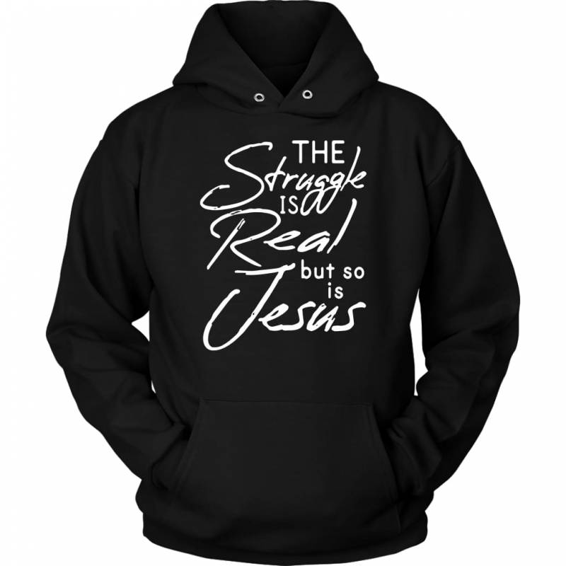 The struggle is real but so is Jesus hoodie | Christian apparel