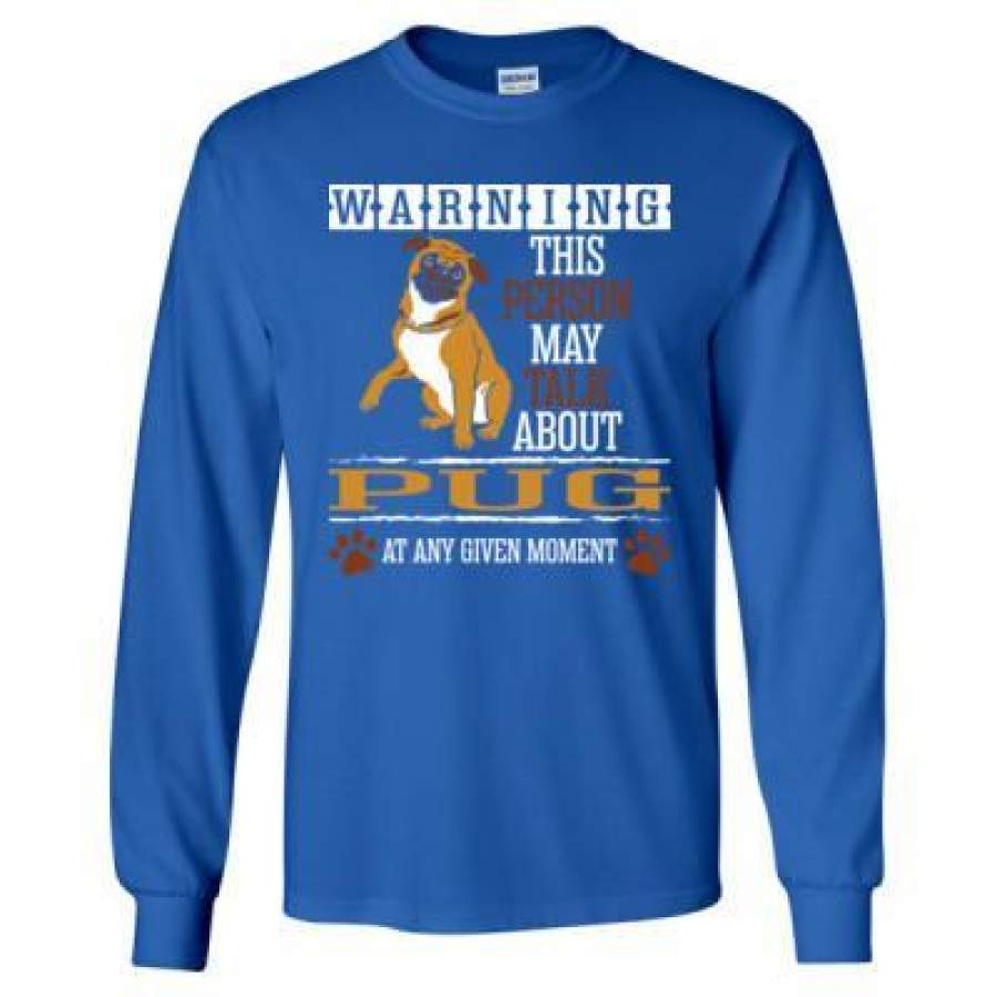 AGR Warning This Person May Talk About Pug At Any Given Any Moment – Long Sleeve T-Shirt
