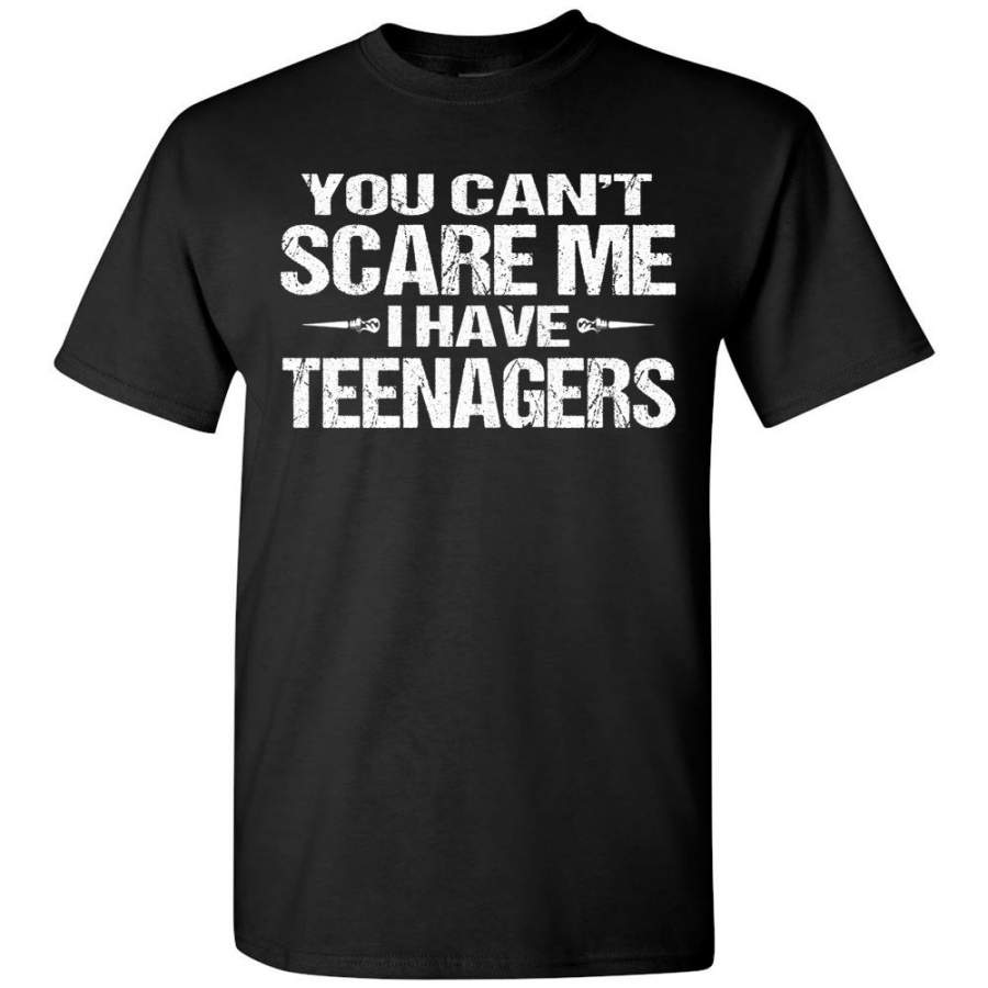 You Can’t Scare Me I Have Teenagers Funny Shirts For Parents