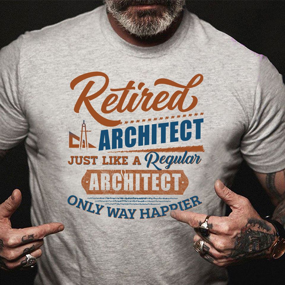 Retired Architect Just Like A Regular Architect Only Way Happier Cotton T-Shirt