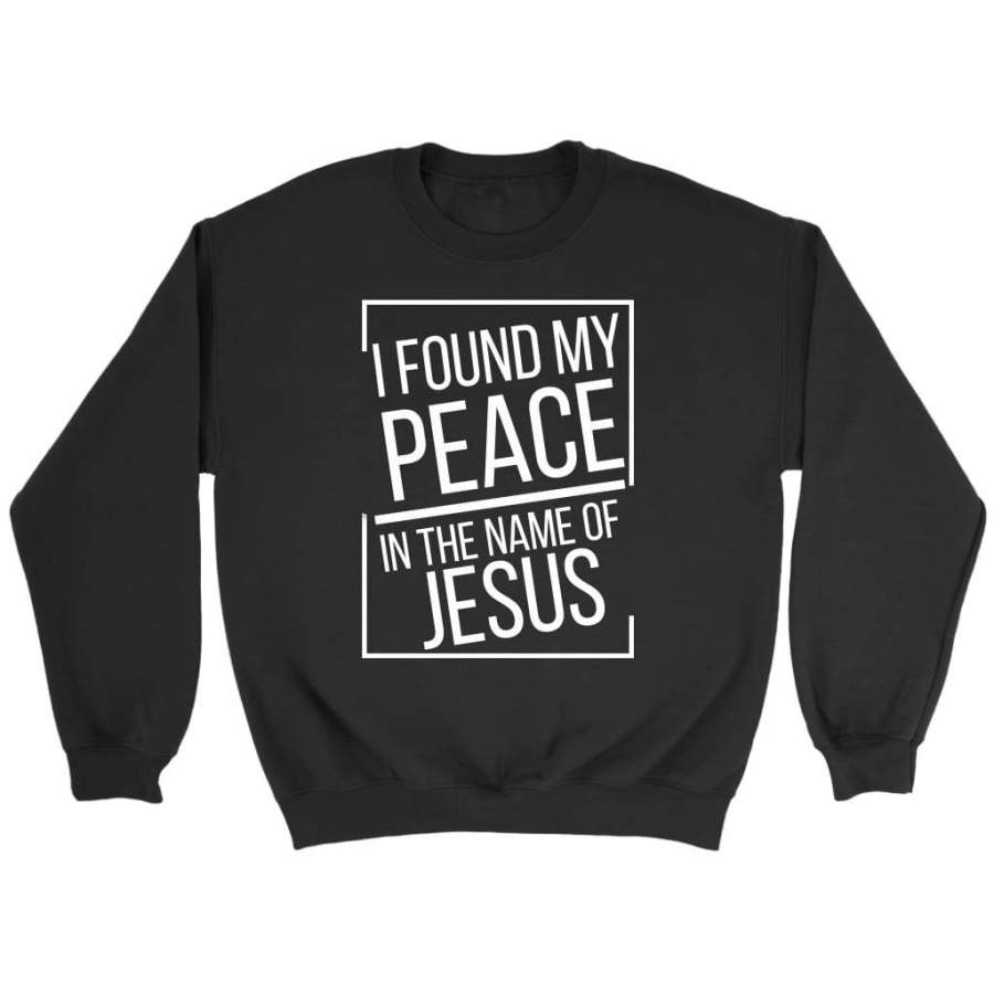 I found my peace in the name of Jesus sweatshirt