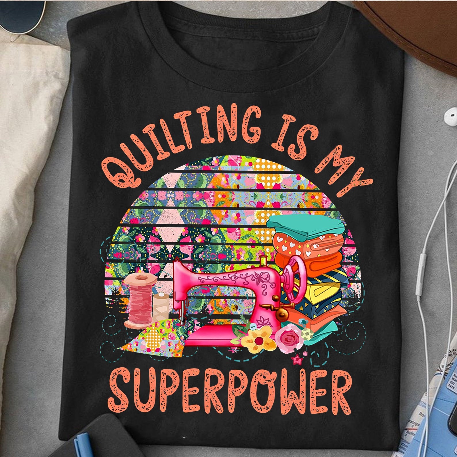 Quilting Is My Superpower Stitching Machine Fabric Tailor Tshirt Funny