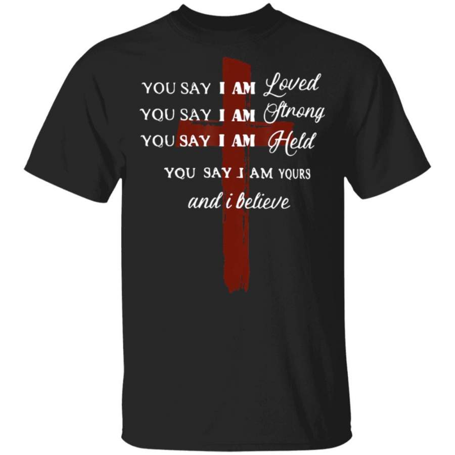 You say I am loved, you say I am strong, and I believe Jesus Coffee Mug Unisex Men Women Tshirt