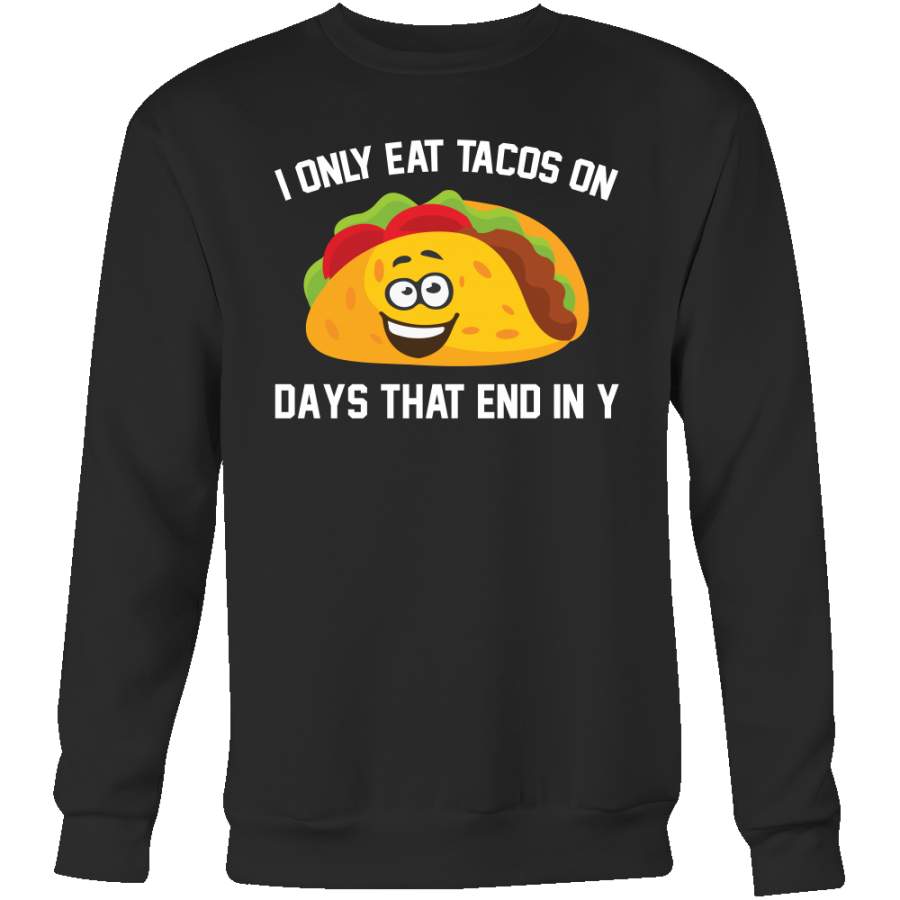 Taco mexican i only eat tacos on days that end in y Sweatshirt Funny T Shirt – TL00592SW