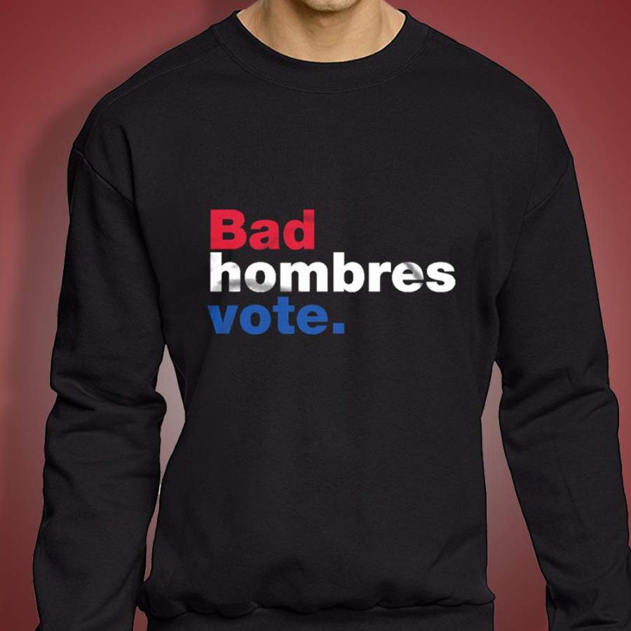 Bad Hombres Vote Men’S Sweatshirt