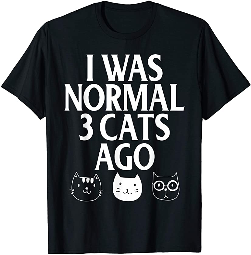 Cat Lover, I Was Normal 3 Cats Ago Funny Kitten Feline Owner T-Shirt