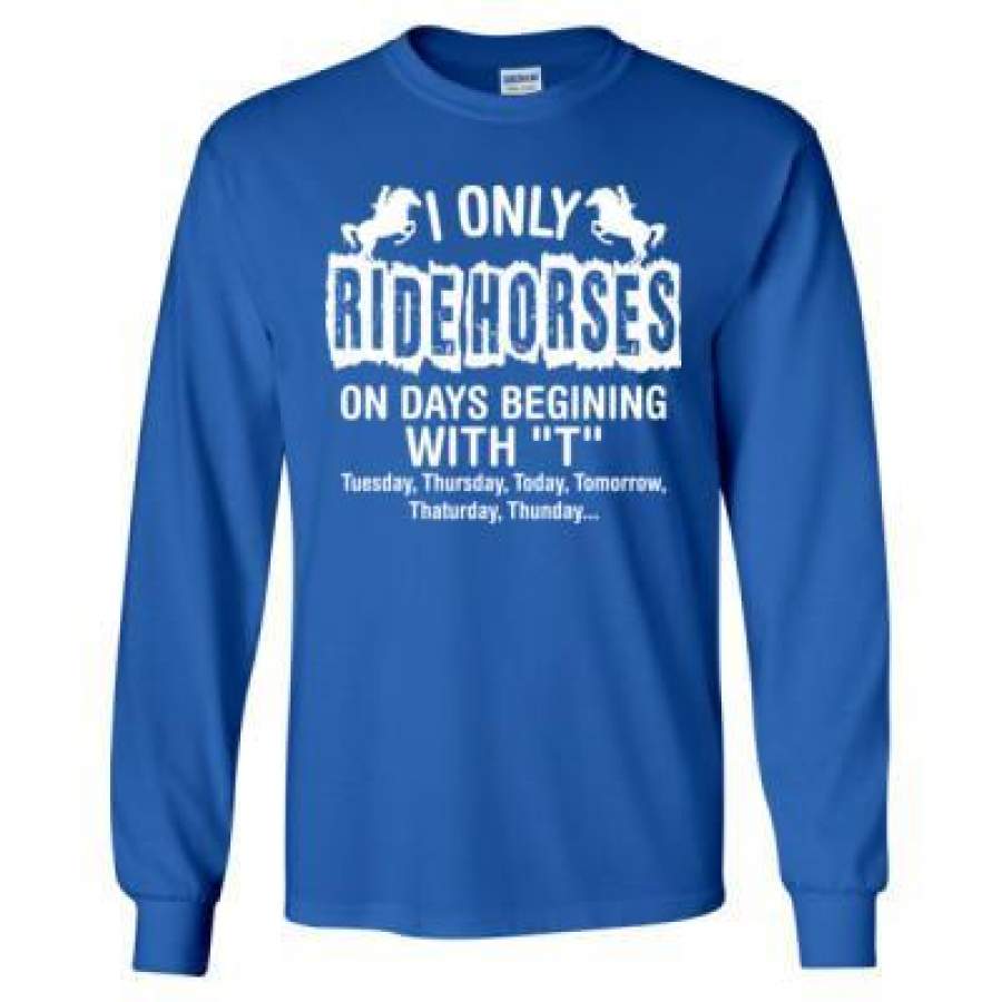 AGR I Only Ride Horses On Days Begining With T – Long Sleeve T-Shirt