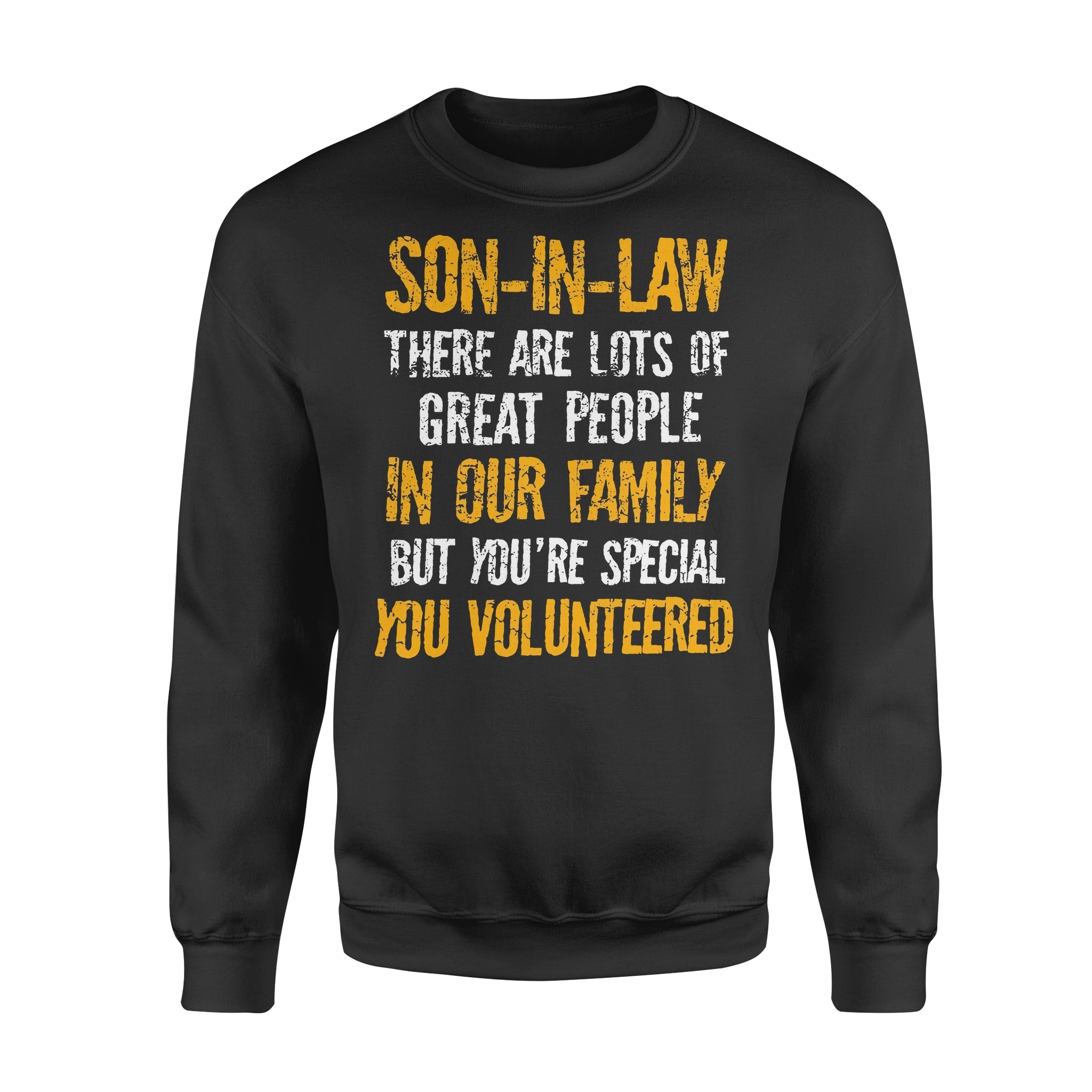 Son In Law There Are Lots Of Great People In Our Family But You’re Special You Volunteered – Standard Crew Neck Sweatshirt