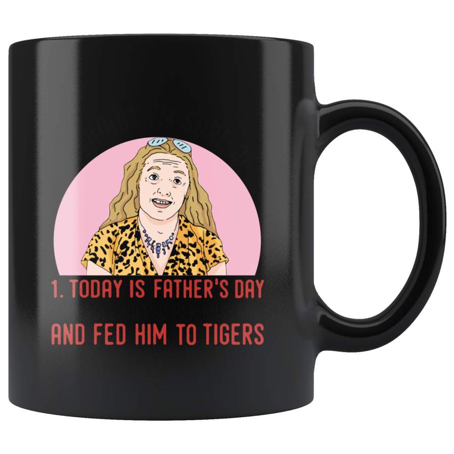 2 Things I’m Sure Today Is Father’s Day Carole Killed Her Husband Fed Him To Tigers Gift Black Coffee Mug