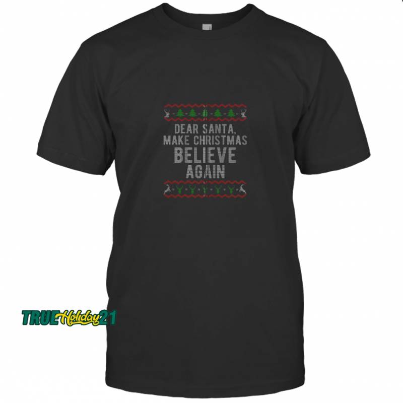 Ugly Christmas Style Dear Santa Make Christmas Believe Again T-shirt