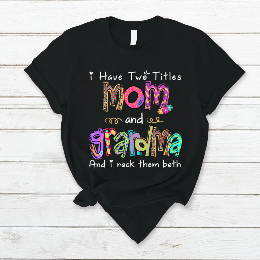 I Have Two Titles Mom And Grandma And I Rock Them Both T-Shirt