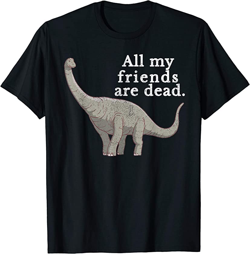 Vintage Retro All My Friends Are Dead Dinosaur Funny Gift T-Shirt