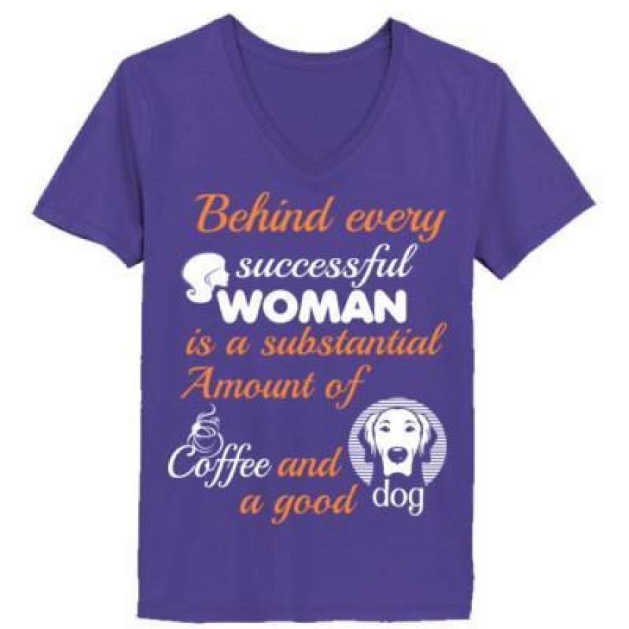 AGR Behind Every Successful Woman Is A Substantial Amount Of Coffee And A Good Dog – Ladies’ V-Neck T-Shirt