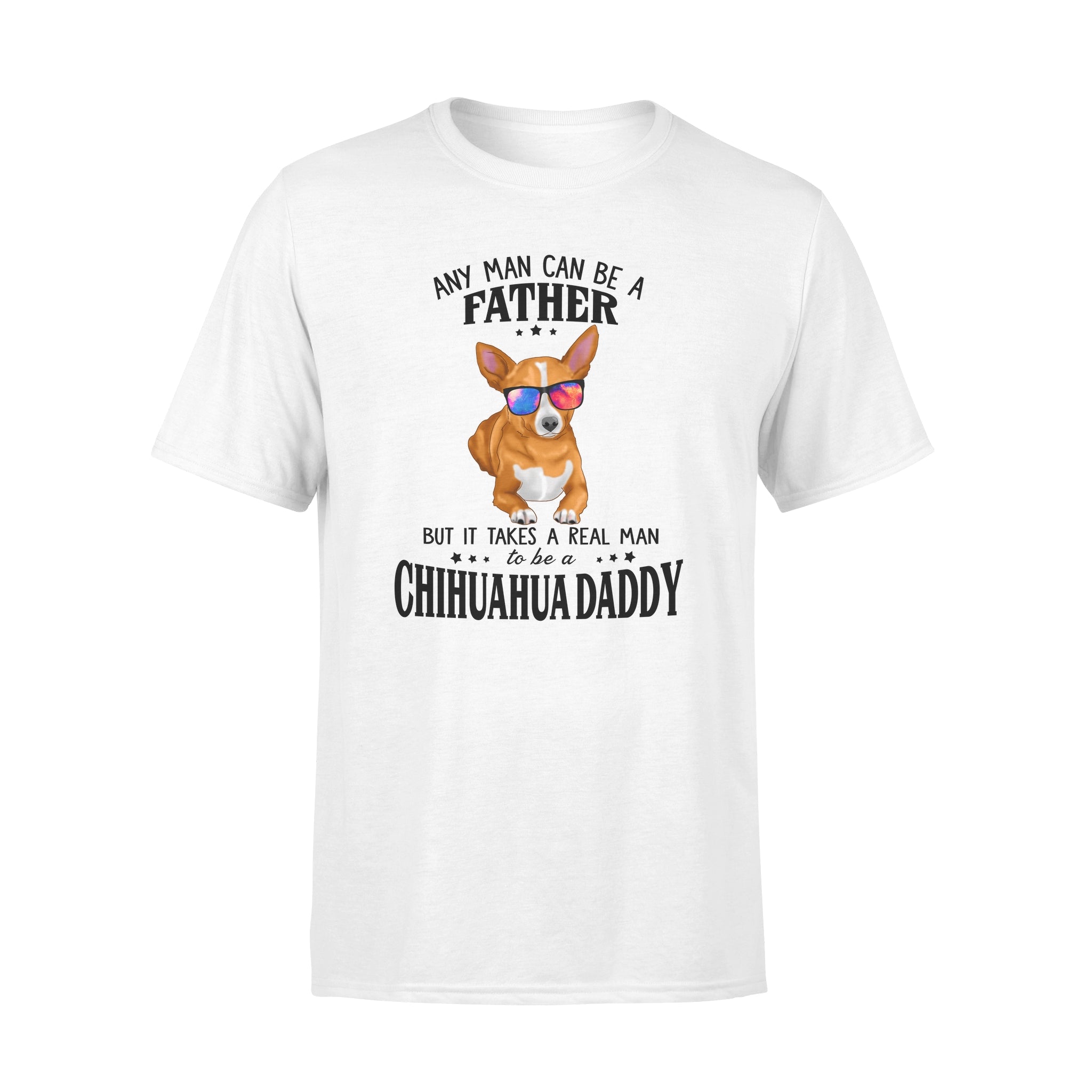 Chihuahua Daddy-  Any Man Can Be A Father – Standard Tee