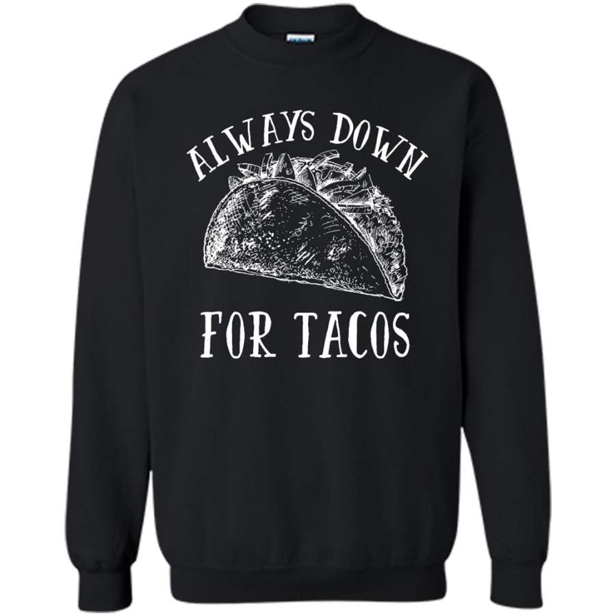 Always Down For Tacos Funny – Gildan Crewneck Sweatshirt