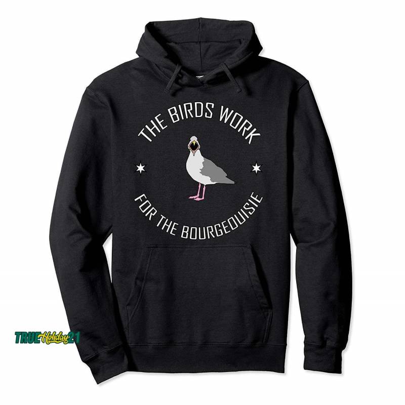 The Birds Work For The Bourgeoisie Pullover Hoodie