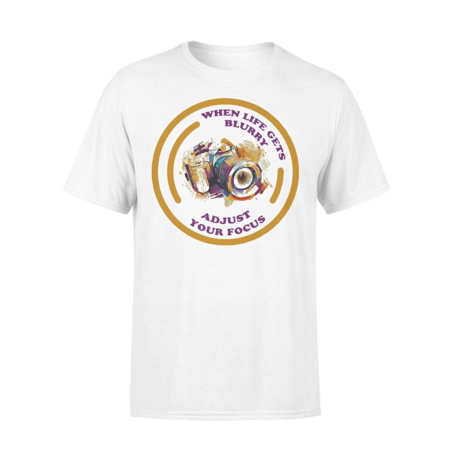 When Life Gets Blurry Adjust Your Focus Camera T-shirt