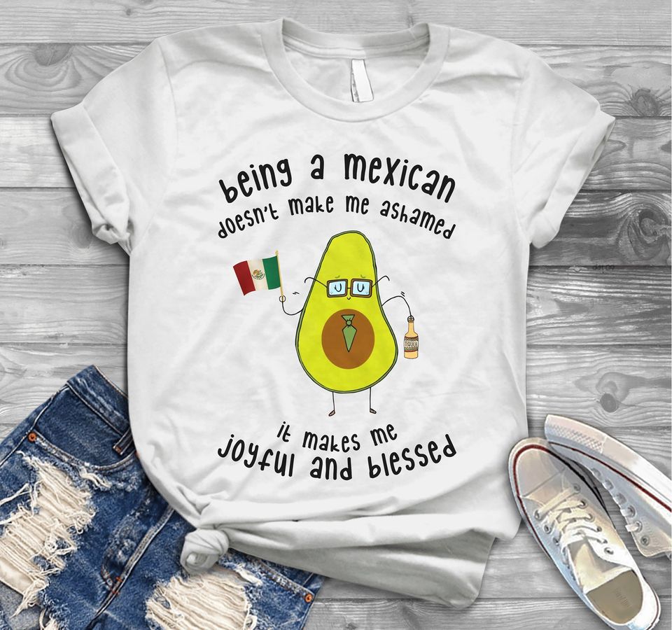 Being A Mexican Doesn’t Make Me Ashamed It Makes Me Joyful & Blessed Avocado Funny Gift For Mexican Standard/Premium T-Shirt