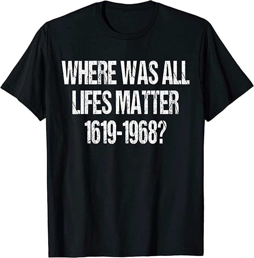 1619-1968 Lifes Matter Black History Gift Political Shirt T-Shirt